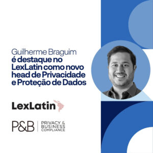 O Portal Internacional LexLatin destacou, em matéria sobre movimentações do mercado latino-americano de PI, o sócio da P&B Compliance, Guilherme Braguim, que lidera a área de Privacidade e Proteção de Dados.