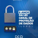 6 anos da Lei Geral de Proteção de Dados (LGPD)